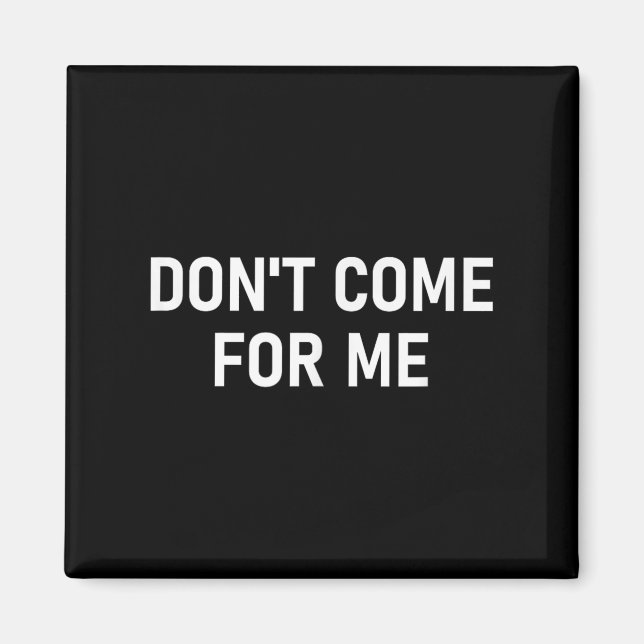 Don't Come For Me, Funny, Sarcastic, Joke, Family  Magnet (Front)