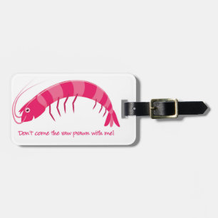 'Don't come the raw prawn with me!' Luggage Tag