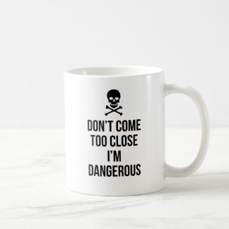 Don't Come Too Close I'm Dangerous slogan quote Coffee Mug