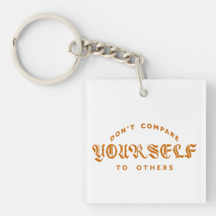 Don't Compare Yourself To Others Keychain