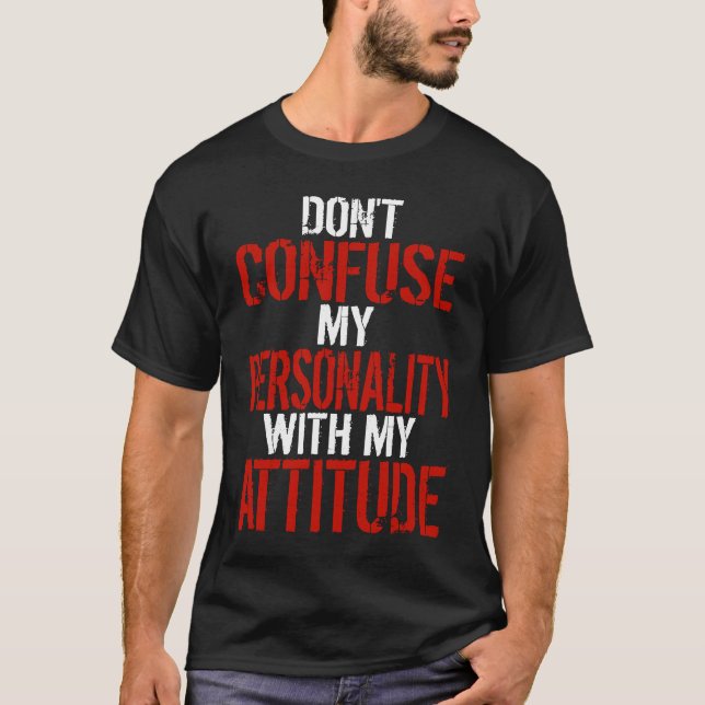 Dont Confuse My Personality With My Attitude T-Shirt (Front)