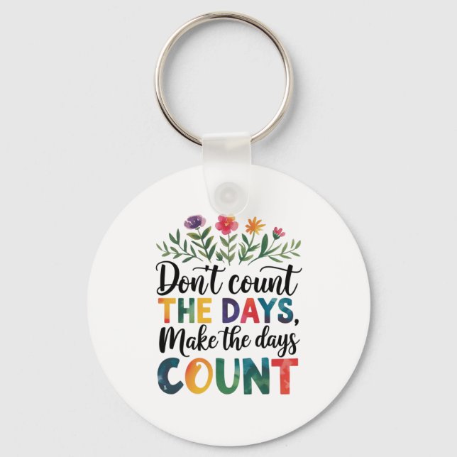 Don't count the days, make the days count keychain (Front)