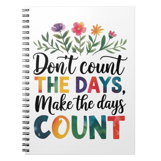 Don't count the days, make the days count notebook (Front)