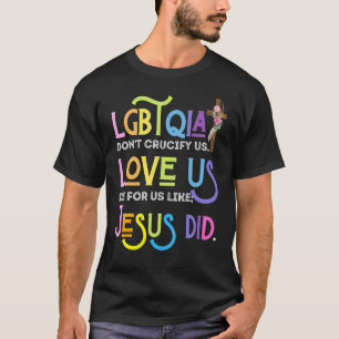 Don't Crucify Us Love & Die For Us Like Jesus Did T-Shirt