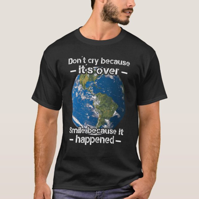 Don't cry because it's over smile because it happe T-Shirt (Front)