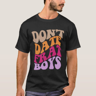 Don'T Date Frat Boys Aesthetic Trendy Costume Clot T-Shirt