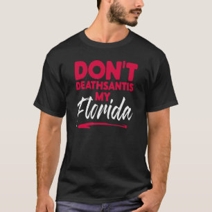 Dont Deathsantis My Florida Desantis Idea 1 T-Shirt