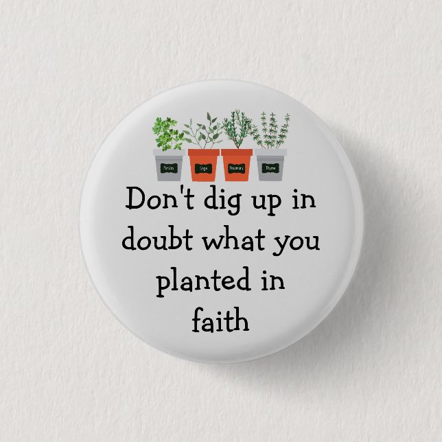 Don't dig up in doubt what you planted in faith 1 inch round button (Front)