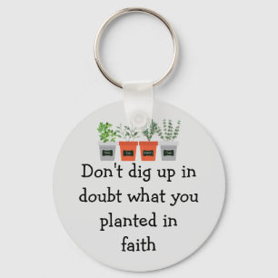 Don't dig up in doubt what you planted in faith keychain
