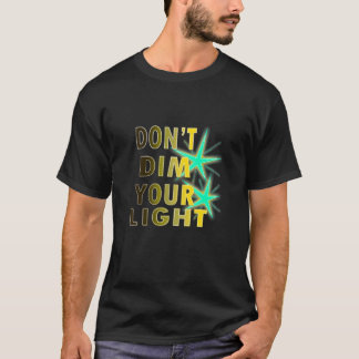 don't dim your light T-Shirt