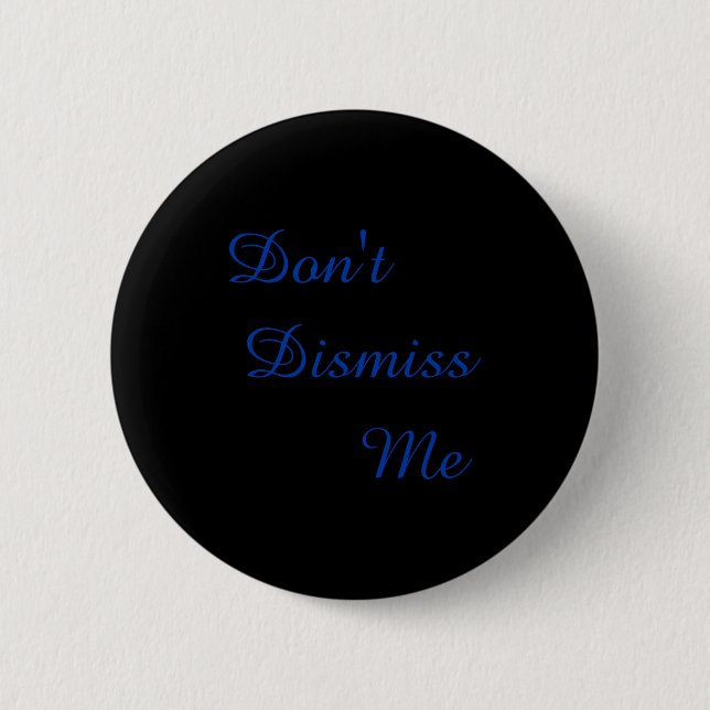 Dont Dismiss Me  2 Inch Round Button (Front)