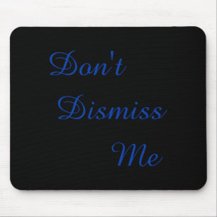 Dont Dismiss Me  Mouse Pad