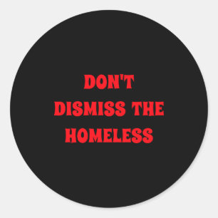 Dont Dismiss The Homeless Classic Round Sticker