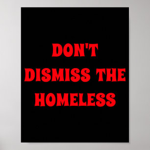 Dont Dismiss The Homeless Poster
