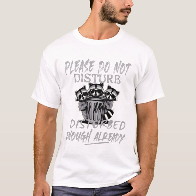don't disturb i'm disturbed enough already raccoon T-Shirt (Front)