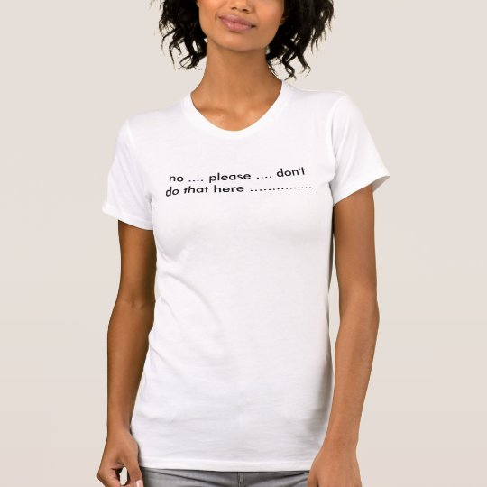 dont do that here T-Shirt