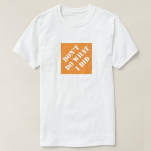Don't Do What I Did Funny Dad Humourous Father's T-Shirt