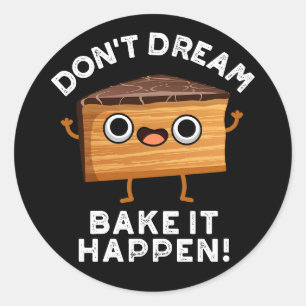 Don't Dream It Bake It Happen Cake Pun Dark BG Classic Round Sticker