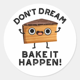 Don't Dream It Bake It Happen Funny Cake Pun  Classic Round Sticker