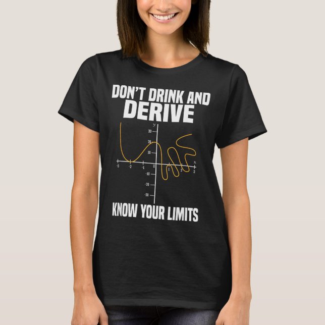 Dont Drink And Derive And Know Your Limit  T-Shirt (Front)