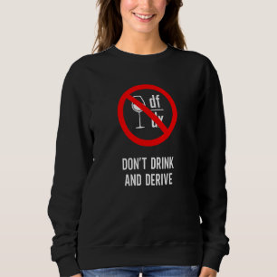 Don't Drink and Derive  Mathematician Physicist Te Sweatshirt