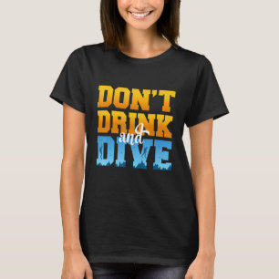 Don't Drink And Dive Scubadiver, Freediver, Drinki T-Shirt