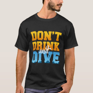 Don't Drink And Dive Scubadiver, Freediver, Drinki T-Shirt