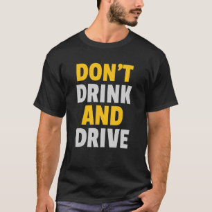 Don't Drink And Drive Advice For Driver Car Love T-Shirt