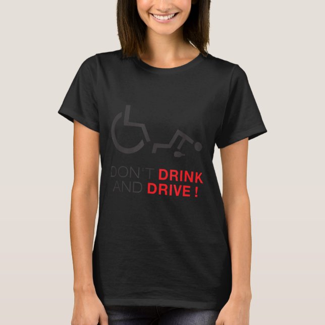 Don't Drink And Drive! Funny Wheelchair Drinking  T-Shirt (Front)