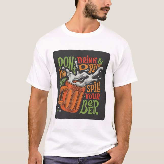 Don't Drink And Drive You Might Spill Your Beer T-Shirt (Front)
