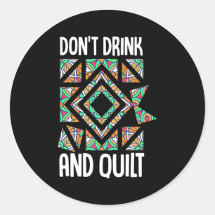 Dont Drink And Quilt Quilting Knitting Sewing Cro Classic Round Sticker