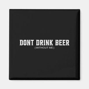 Dont Drink Beer Without Funny Beer Lover Drinking Magnet