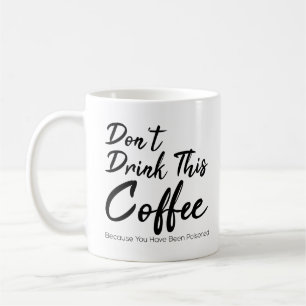 Don't Drink This Coffee You Have been Poisoned Mug