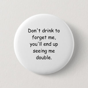 Dont Drink To Forget Me Youll End Up Seeing Me  2 Inch Round Button