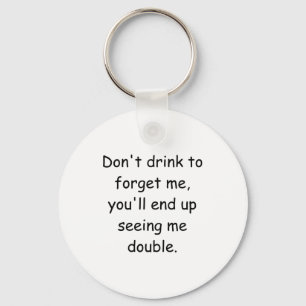 Dont Drink To Forget Me Youll End Up Seeing Me  Keychain