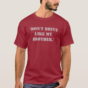 "Don't drive like my brother." T-Shirt