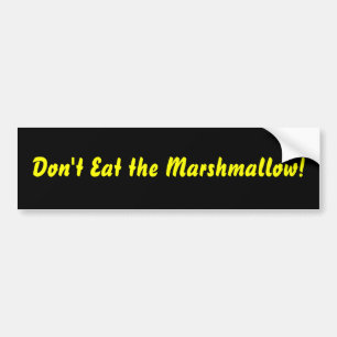 Don't Eat the Marshmallow! Bumper Sticker