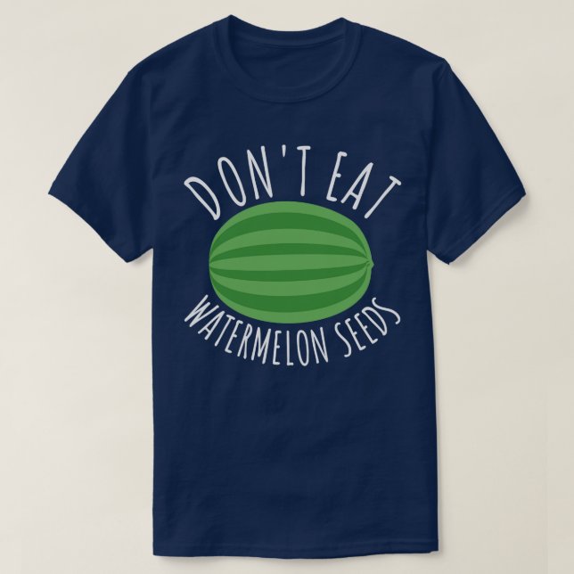 Dont Eat Watermelon Seeds  T-Shirt (Design Front)