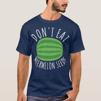 Dont Eat Watermelon Seeds  T-Shirt