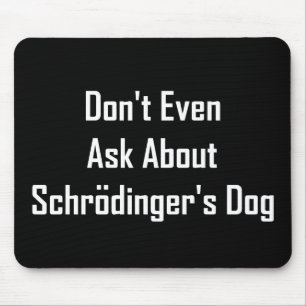 Don't Even Ask About Schrodinger's Dog Mouse Pad