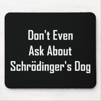 Don't Even Ask About Schrodinger's Dog Mouse Pad