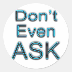Don't Even ASK Classic Round Sticker