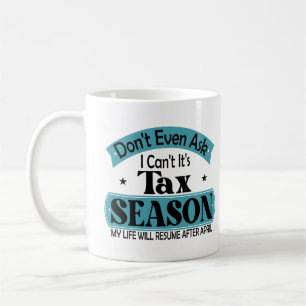 Dont Even Ask I Cant Its Tax Season Taxation Tax Coffee Mug