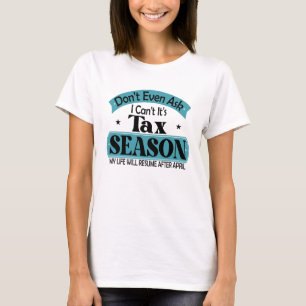 Dont Even Ask I Cant Its Tax Season Taxation Tax T-Shirt