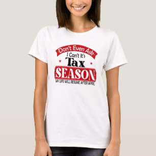 Dont Even Ask I Cant Its Tax Season Taxation Tax T-Shirt