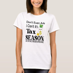 Dont Even Ask I Cant Its Tax Season Taxation Tax T-Shirt