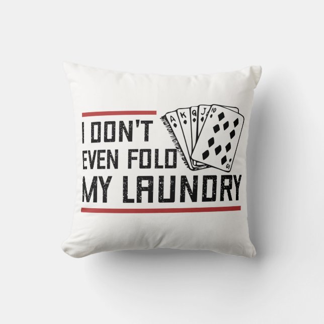 Don't Even Fold Laundry Funny Cards Poker Player Throw Pillow (Front)