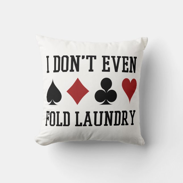 Don't Even Fold Laundry Funny Cards Poker Player Throw Pillow (Front)