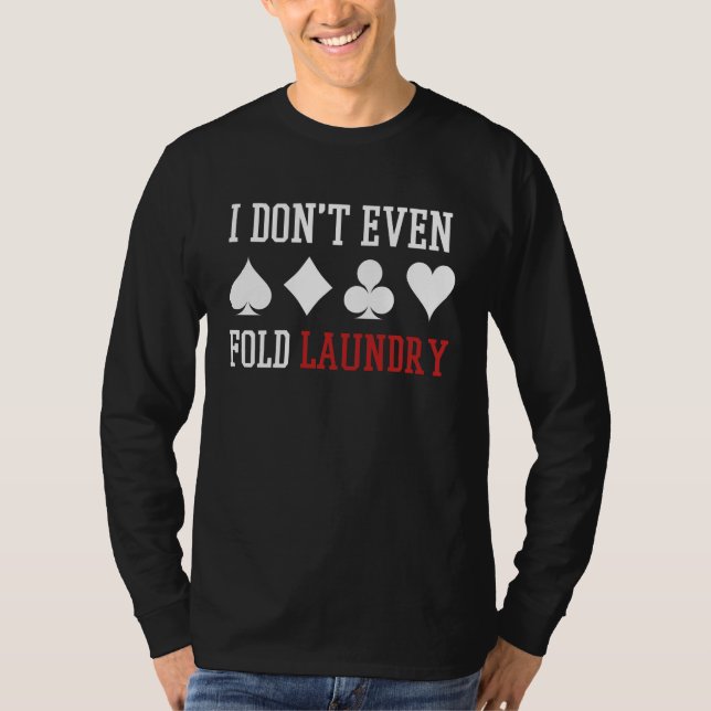 Don't Even Fold Laundry Funny Poker Player Gift T-Shirt (Front)