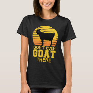 Don't Even Goat There Animal For Men Women Farm T-Shirt